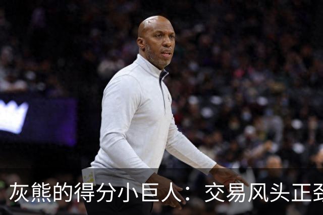 灰熊的得分小巨人：交易风头正劲！